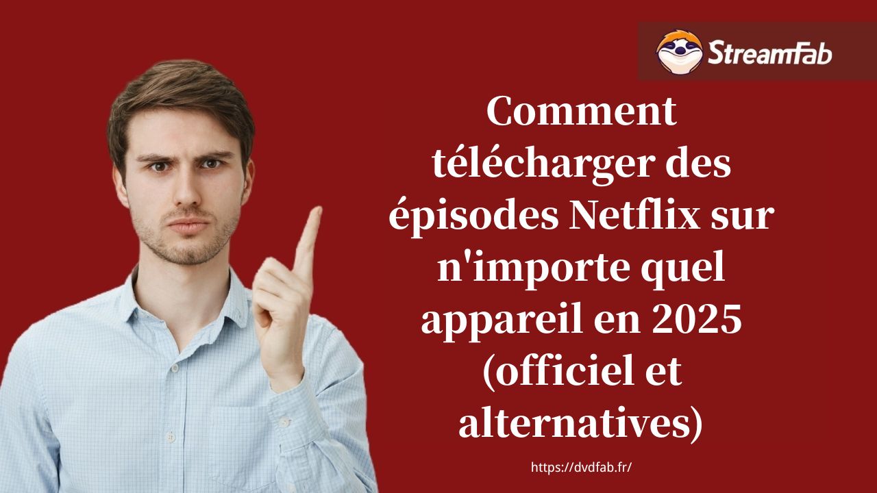 Comment télécharger des épisodes Netflix sur n'importe quel appareil en 2025 (officiel et alternatives)