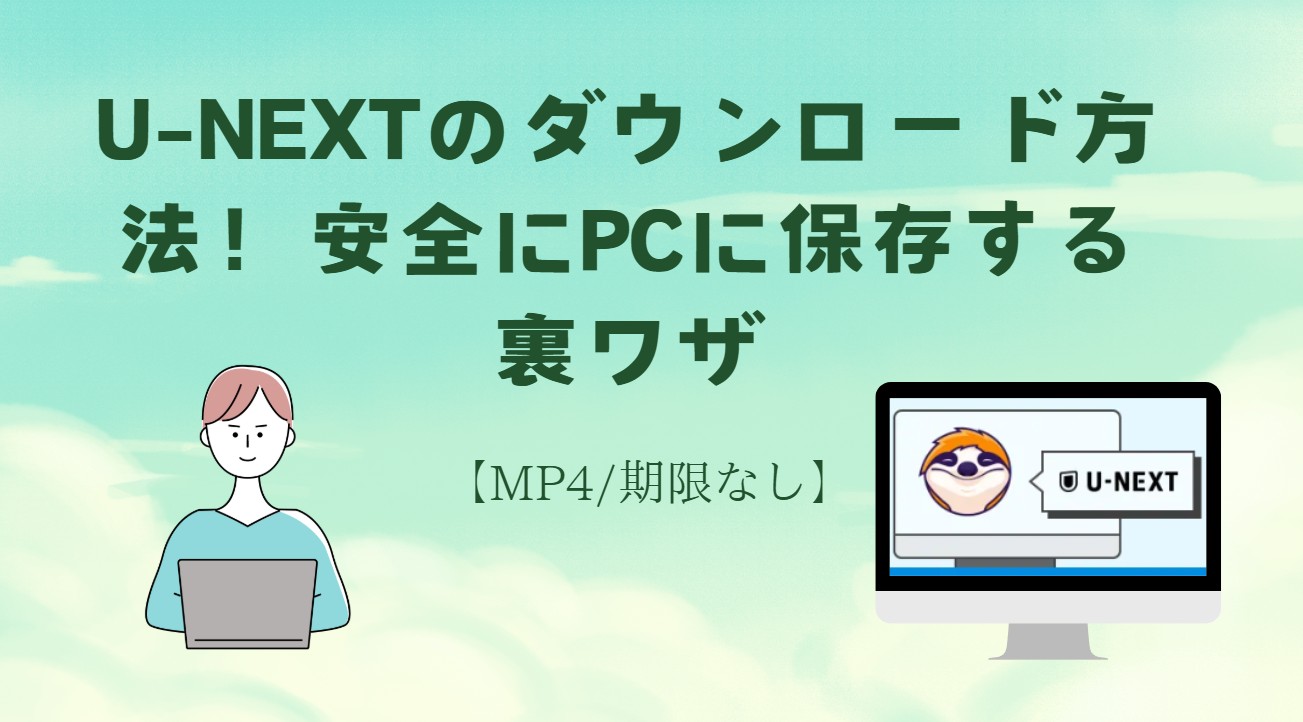 U-NEXTのダウンロード方法！安全にPCに保存する裏ワザ【MP4/期限なし】