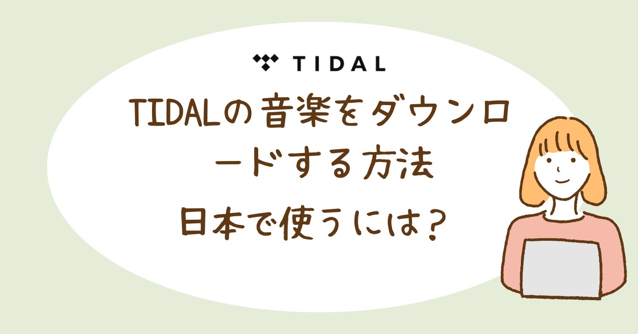 TIDALの音楽をダウンロードする方法！日本で使うには？MP3で音源保存