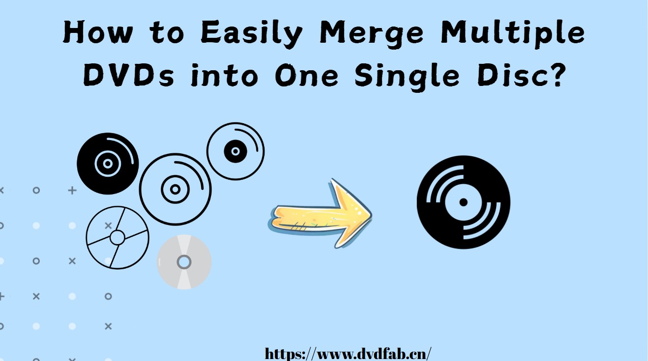 How to Easily Merge Multiple DVDs into One Single Disc?