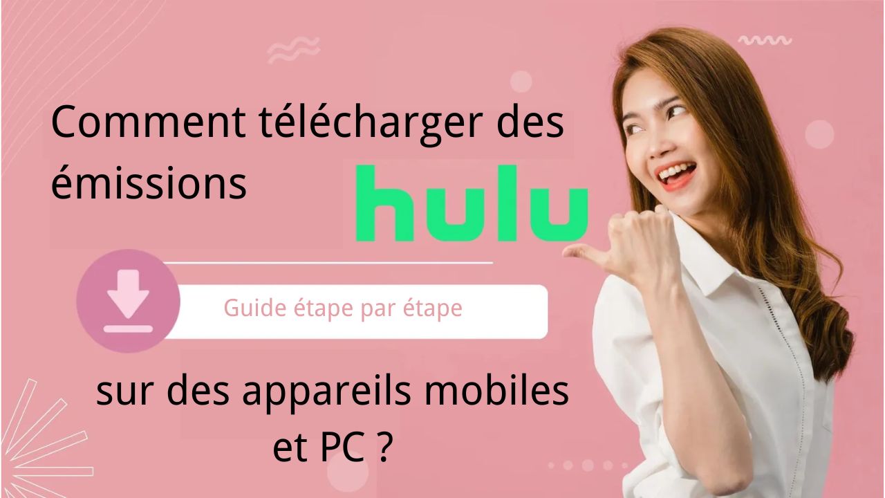 Comment télécharger des émissions Hulu sur des appareils mobiles et PC ?